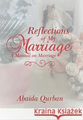 Reflections of My Marriage: A Manual on Marriage Abaida Qurban 9781543493481