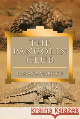 The Pangolin Club Dabana Marotsi 9781543494396 Xlibris UK