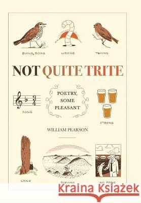 Not Quite Trite: Poetry, Some Pleasant William Pearson 9781543494518 Xlibris UK