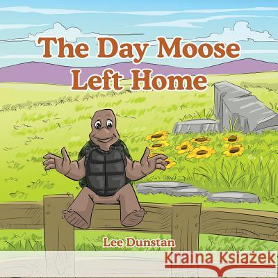 The Day Moose Left Home Lee Dunstan 9781543495263 Xlibris Nz