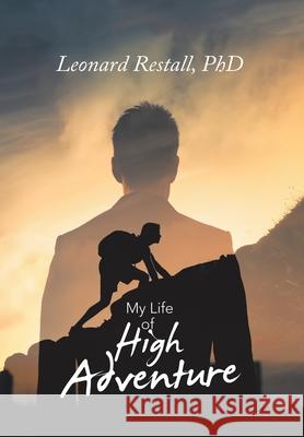 My Life of High Adventure Leonard Restall 9781543496260 Xlibris Nz
