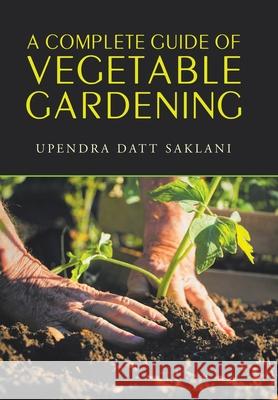 A Complete Guide of Vegetable Gardening Upendra Datt Saklani 9781543497588 Xlibris Nz