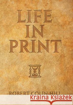 Life in Print Robert Colin Hill 9781543497687
