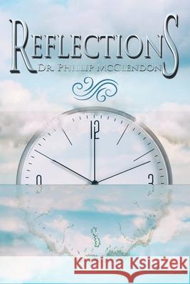 Reflections Dr Phillip McClendon 9781543498011 Xlibris Us