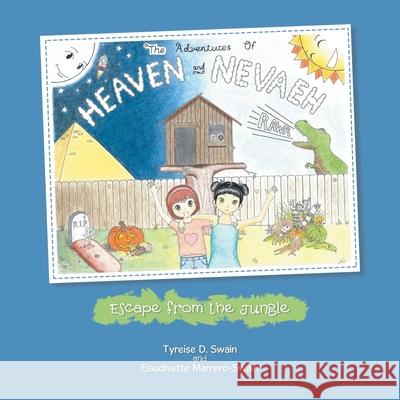 The Adventures of Heaven and Nevaeh: Escape from the Jungle Tyreise D Swain, Elaudivette Marrero-Swain 9781543499551