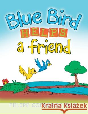 Blue Bird Helps a Friend Felipe Cofreros, PH D 9781543499681