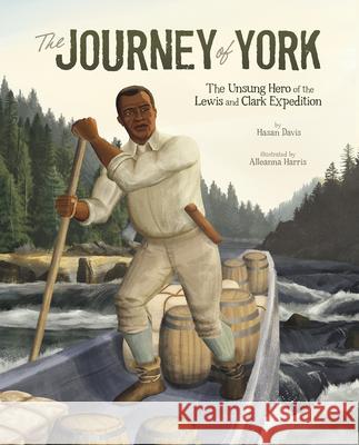 The Journey of York: The Unsung Hero of the Lewis and Clark Expedition Hasan Davis Alleanna Harris 9781543512861 Capstone Editions