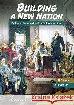 Building a New Nation: An Interactive American Revolution Adventure Allison Lassieur 9781543515435 Capstone Press