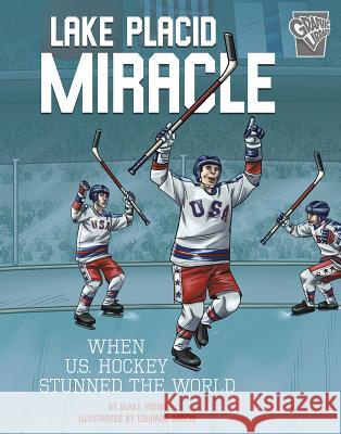 Lake Placid Miracle: When U.S. Hockey Stunned the World Blake Hoena Eduardo Garcia 9781543528718 Capstone Press