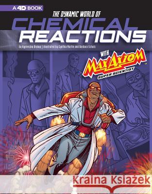 The Dynamic World of Chemical Reactions with Max Axiom, Super Scientist: 4D an Augmented Reading Science Experience Agnieszka Biskup Cynthia Martin Barbara Schulz 9781543558722 Capstone Press