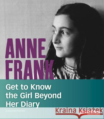 Anne Frank: Get to Know the Girl Beyond Her Diary Kassandra Radomski 9781543559231 Capstone Press