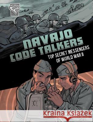 Navajo Code Talkers: Top Secret Messengers of World War II Blake Hoena 9781543575491 Capstone Press