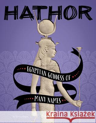 Hathor: Egyptian Goddess of Many Names Tammy Gagne 9781543575538 Capstone Press