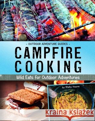 Campfire Cooking: Wild Eats for Outdoor Adventures Blake Hoena Kellie M. Hultgren 9781543590333 Capstone Press
