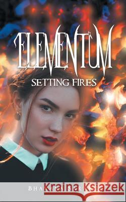 Elementum: Setting Fires Bhavana Sarangi 9781543700121