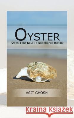 Oyster: Open Your Soul to Experience Reality Asit Ghosh 9781543700343