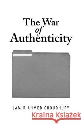 The War of Authenticity Jamir Ahmed Choudhury 9781543701869 Partridge Publishing India