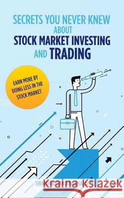 Secrets You Never Knew About Stock Market Investing and Trading: Earn More by Doing Less in the Stock Market. Annamalai, Swaminathan 9781543701968