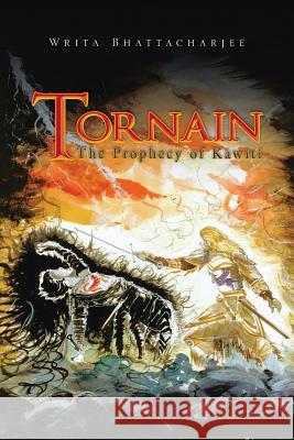 Tornain: The Prophecy of Kawiti Writa Bhattacharjee 9781543702019 Partridge Publishing India