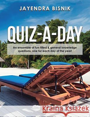 Quiz-A-Day: An Ensemble of Fun-Filled & General Knowledge Questions, One for Each Day of the Year! Jayendra Bisnik 9781543702293 Partridge Publishing India