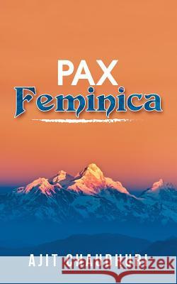 Pax Feminica Ajit Chaudhuri 9781543702934 Partridge Publishing India