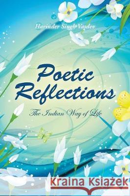 Poetic Reflections: The Indian Way of Life Harinder Singh Vasdev 9781543703054