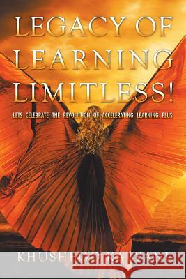 Legacy of Learning Limitless!: Lets Celebrate the Revolution of Accelerating Learning Plus Khushboo Kalyani 9781543704846 Partridge Publishing India