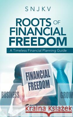 Roots of Financial Freedom: A Timeless Financial Planning Guide Snjkv 9781543705010 Partridge Publishing India