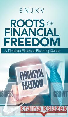 Roots of Financial Freedom: A Timeless Financial Planning Guide Snjkv 9781543705027 Partridge Publishing India