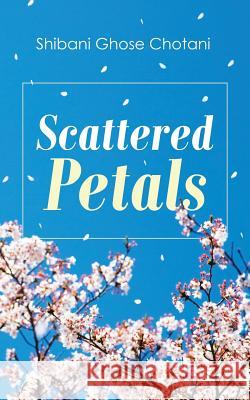 Scattered Petals Shibani Ghose Chotani 9781543705096