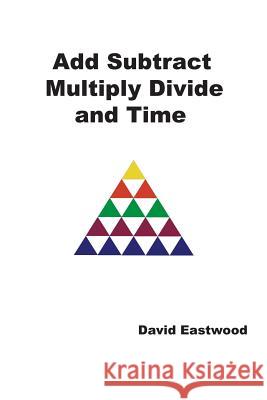 Add Subtract Multiply Divide and Time David Eastwood 9781543705539 Partridge Publishing India