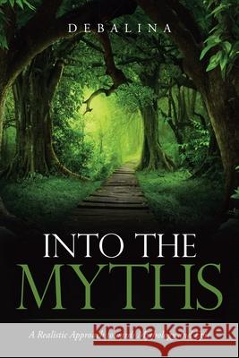 Into the Myths: A Realistic Approach Towards Mythology and Epic Debalina 9781543705775