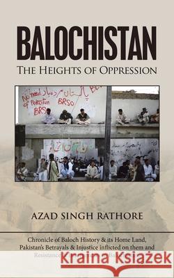 Balochistan: The Heights of Oppression Azad Singh Rathore 9781543706659