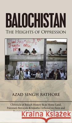 Balochistan: The Heights of Oppression Azad Singh Rathore 9781543706666