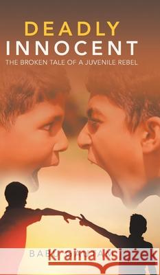 Deadly Innocent: The Broken Tale of a Juvenile Rebel Babu Gautam 9781543706697