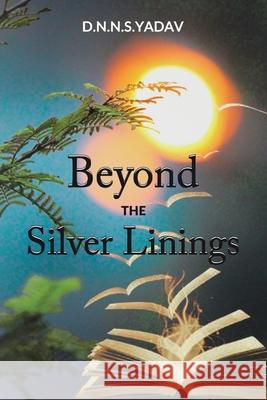 Beyond the Silver Linings D N N S Yadav 9781543706796 Partridge Publishing India
