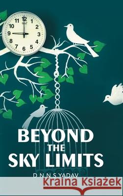Beyond the Sky Limits D N N S Yadav 9781543706970 Partridge Publishing India