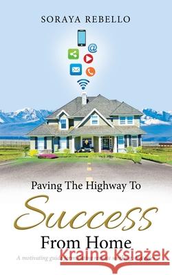 Paving the Highway to Success from Home Soraya Rebello 9781543707069 Partridge Publishing India