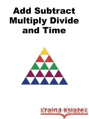 Add Subtract Multiply Divide and Time David Eastwood 9781543707250 Partridge Publishing India