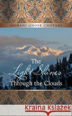 The Light Shines Through the Clouds Shibani Ghose Chotani 9781543707847