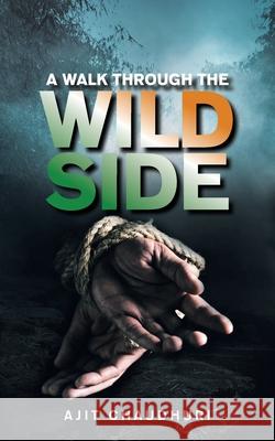 A Walk Through the Wild Side Ajit Chaudhuri 9781543708561 Partridge Publishing India