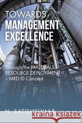 Towards Management Excellence: Through the Materials Resource Deployment - Mrd (c) Concept N Satishkumar   9781543708622 Partridge Publishing India