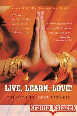 Live, Learn, Love!: The Path to Your Prowess Kogi Naidoo 9781543710854