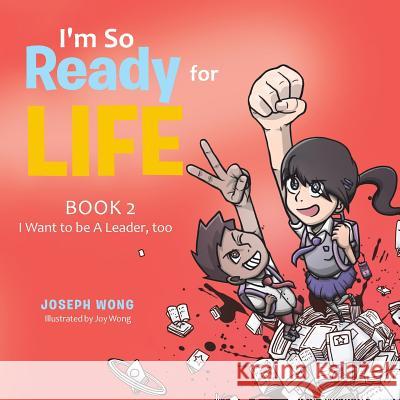 I'M so Ready for Life: Book 2: I Want to Be a Leader, Too Joseph Wong (University of Toronto Canada), Joy Wong 9781543740196 Partridge Publishing Singapore
