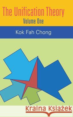 The Unification Theory: Volume One Kok Fah Chong 9781543741216