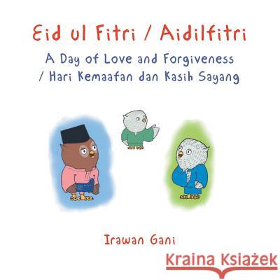 Eid ul Fitri / Aidilfitri: A Day of Love and Forgiveness / Hari Kemaafan dan Kasih Sayang Gani, Irawan 9781543741667