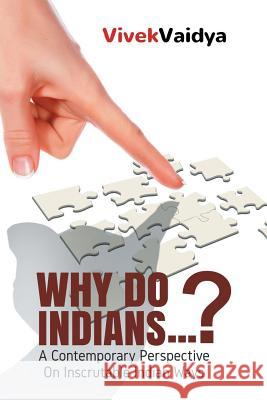 Why Do Indians . . . ?: A Contemporary Perspective on Inscrutable Indian Ways Vaidya, Vivek 9781543742220