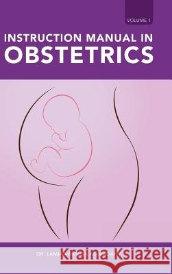Instruction Manual in Obstetrics: Volume one Dr Lamiaa Mousa Al-Madany 9781543742527