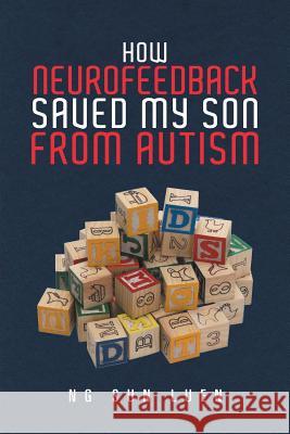 How Neurofeedback Saved My Son from Autism Ng Sun Luen 9781543742688