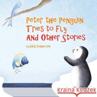 Peter the Penguin Tries to Fly And Other Stories D N Q Evangelista 9781543744354 Partridge Singapore